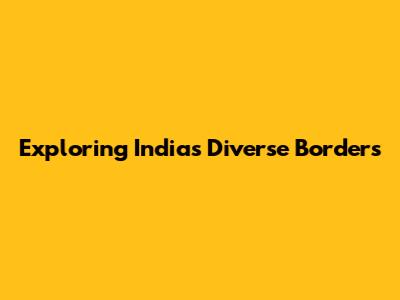 Exploring India's Diverse Borders