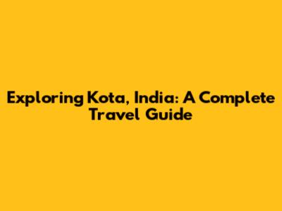 Exploring Kota, India: A Complete Travel Guide