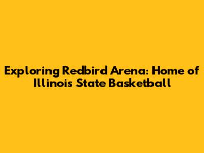 Exploring Redbird Arena: Home of Illinois State Basketball