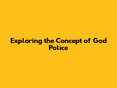 Exploring the Concept of God Police