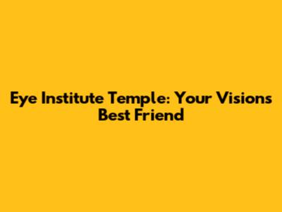 Eye Institute Temple: Your Vision's Best Friend