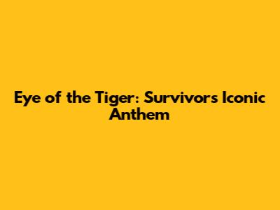 Eye of the Tiger: Survivor's Iconic Anthem