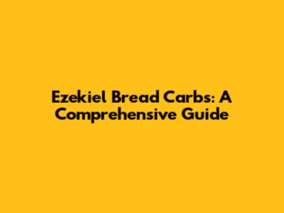 Ezekiel Bread Carbs: A Comprehensive Guide