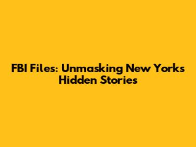 FBI Files: Unmasking New York's Hidden Stories