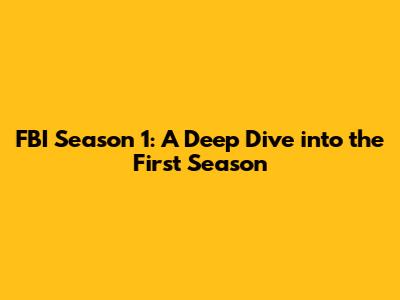 FBI Season 1: A Deep Dive into the First Season