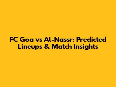 FC Goa vs Al-Nassr: Predicted Lineups & Match Insights