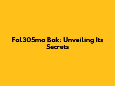Fal305ma Bak: Unveiling Its Secrets