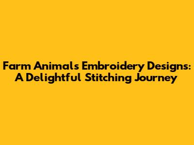 Farm Animals Embroidery Designs: A Delightful Stitching Journey