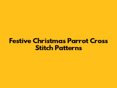 Festive Christmas Parrot Cross Stitch Patterns