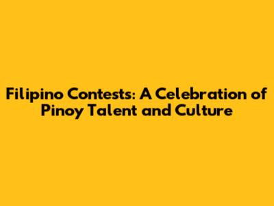 Filipino Contests: A Celebration of Pinoy Talent and Culture
