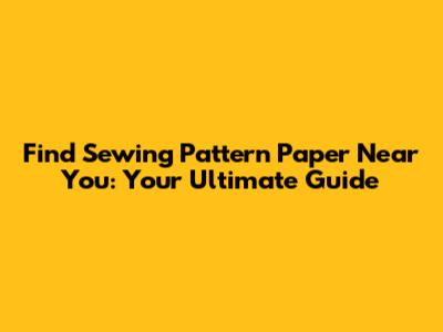Find Sewing Pattern Paper Near You: Your Ultimate Guide