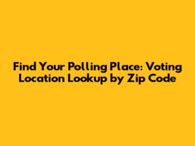 Find Your Polling Place: Voting Location Lookup by Zip Code
