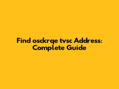 Find osckrqe tvsc Address: Complete Guide