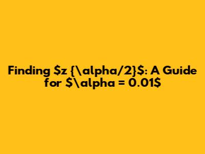 Finding $z_{\alpha/2}$: A Guide for $\alpha = 0.01$