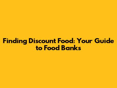 Finding Discount Food: Your Guide to Food Banks