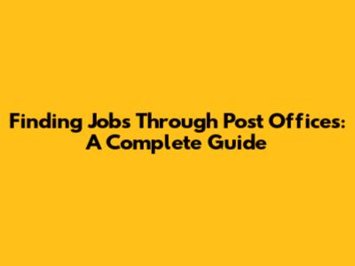 Finding Jobs Through Post Offices: A Complete Guide