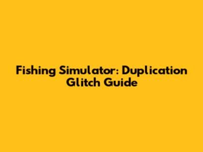 Fishing Simulator: Duplication Glitch Guide