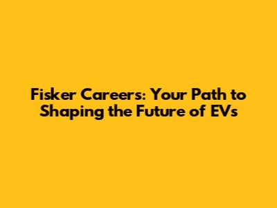 Fisker Careers: Your Path to Shaping the Future of EVs
