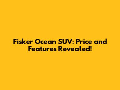 Fisker Ocean SUV: Price and Features Revealed!
