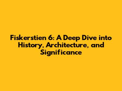 Fiskerstien 6: A Deep Dive into History, Architecture, and Significance