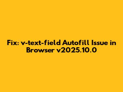 Fix: v-text-field Autofill Issue in Browser v2025.10.0
