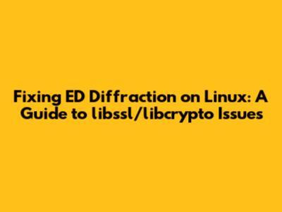 Fixing ED Diffraction on Linux: A Guide to libssl/libcrypto Issues