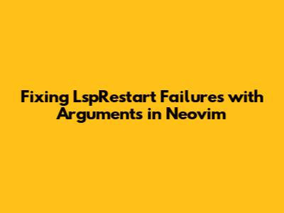Fixing LspRestart Failures with Arguments in Neovim