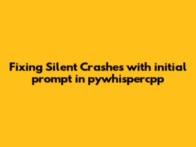 Fixing Silent Crashes with `initial_prompt` in `pywhispercpp`