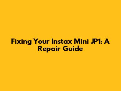 Fixing Your Instax Mini JP1: A Repair Guide