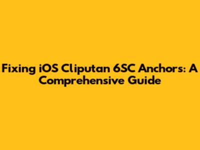 Fixing iOS Cliputan 6SC Anchors: A Comprehensive Guide