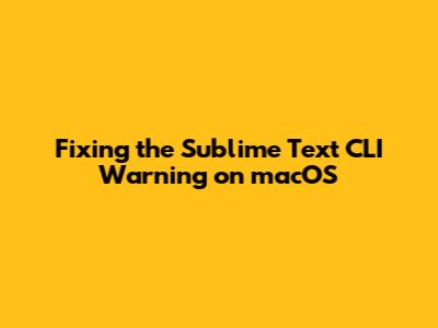 Fixing the Sublime Text CLI Warning on macOS