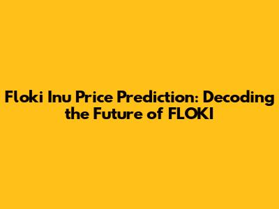 Floki Inu Price Prediction: Decoding the Future of FLOKI