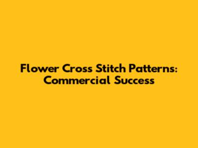 Flower Cross Stitch Patterns: Commercial Success