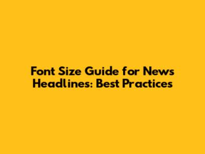 Font Size Guide for News Headlines: Best Practices