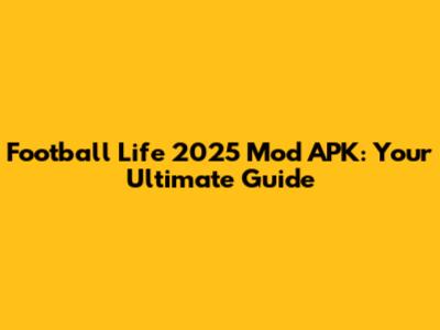Football Life 2025 Mod APK: Your Ultimate Guide