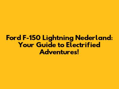 Ford F-150 Lightning Nederland: Your Guide to Electrified Adventures!