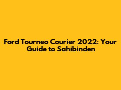Ford Tourneo Courier 2022: Your Guide to Sahibinden