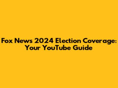 Fox News 2024 Election Coverage: Your YouTube Guide