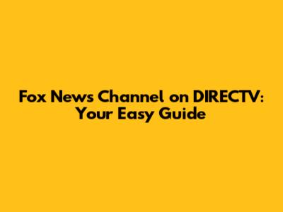 Fox News Channel on DIRECTV: Your Easy Guide