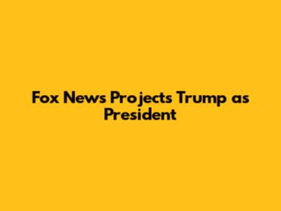 Fox News Projects Trump as President