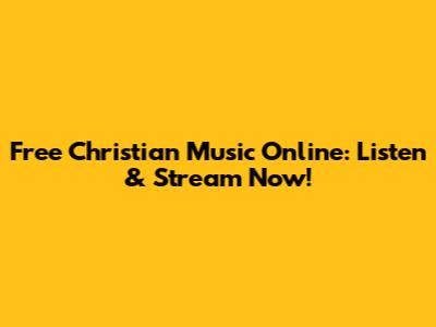 Free Christian Music Online: Listen & Stream Now!