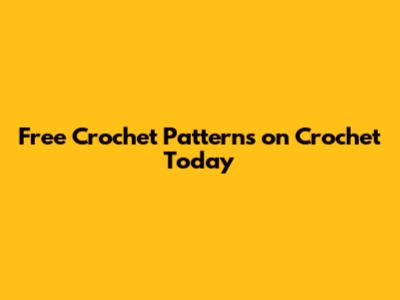 Free Crochet Patterns on Crochet Today
