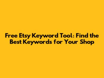 Free Etsy Keyword Tool: Find the Best Keywords for Your Shop