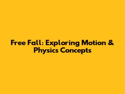 Free Fall: Exploring Motion & Physics Concepts