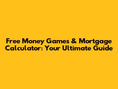 Free Money Games & Mortgage Calculator: Your Ultimate Guide
