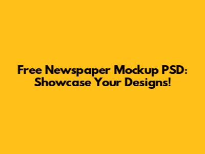 Free Newspaper Mockup PSD: Showcase Your Designs!