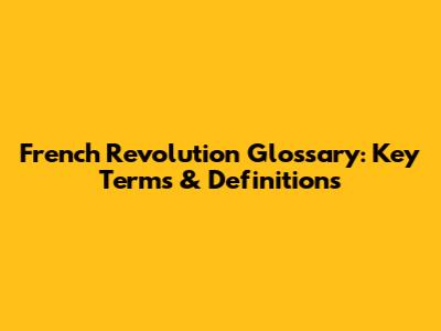 French Revolution Glossary: Key Terms & Definitions