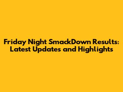 Friday Night SmackDown Results: Latest Updates and Highlights