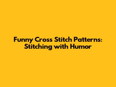 Funny Cross Stitch Patterns: Stitching with Humor