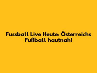 Fussball Live Heute: Österreichs Fußball hautnah!